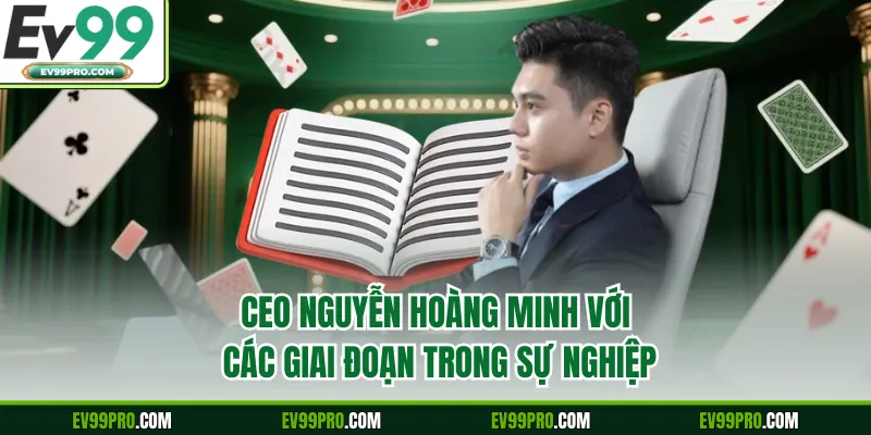 CEO Nguyễn Hoàng Minh với các giai đoạn trong sự nghiệp
